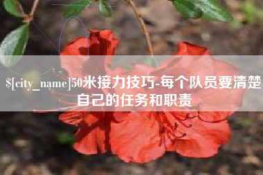 平阳50米接力技巧-每个队员要清楚自己的任务和职责
