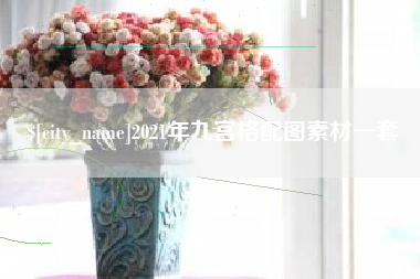 平阳2021年九宫格配图素材一套