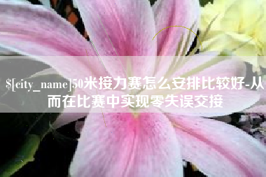 平阳50米接力赛怎么安排比较好-从而在比赛中实现零失误交接