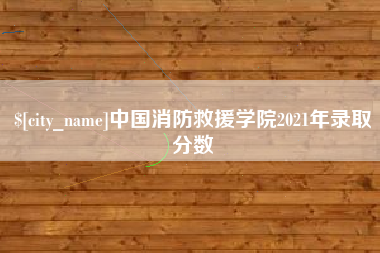 平阳中国消防救援学院2021年录取分数
