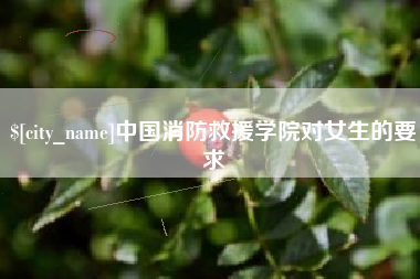 平阳中国消防救援学院对女生的要求