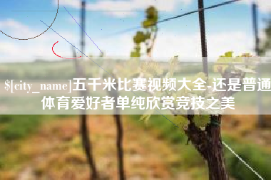 平阳五千米比赛视频大全-还是普通体育爱好者单纯欣赏竞技之美