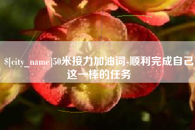 平阳50米接力加油词-顺利完成自己这一棒的任务