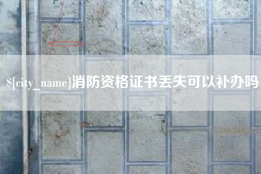 平阳消防资格证书丢失可以补办吗