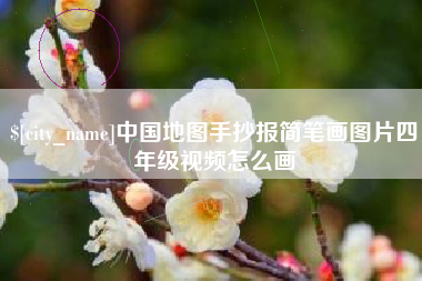 平阳中国地图手抄报简笔画图片四年级视频怎么画