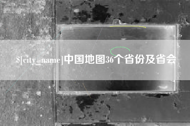 平阳中国地图36个省份及省会
