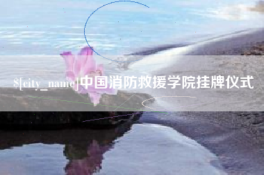 平阳中国消防救援学院挂牌仪式
